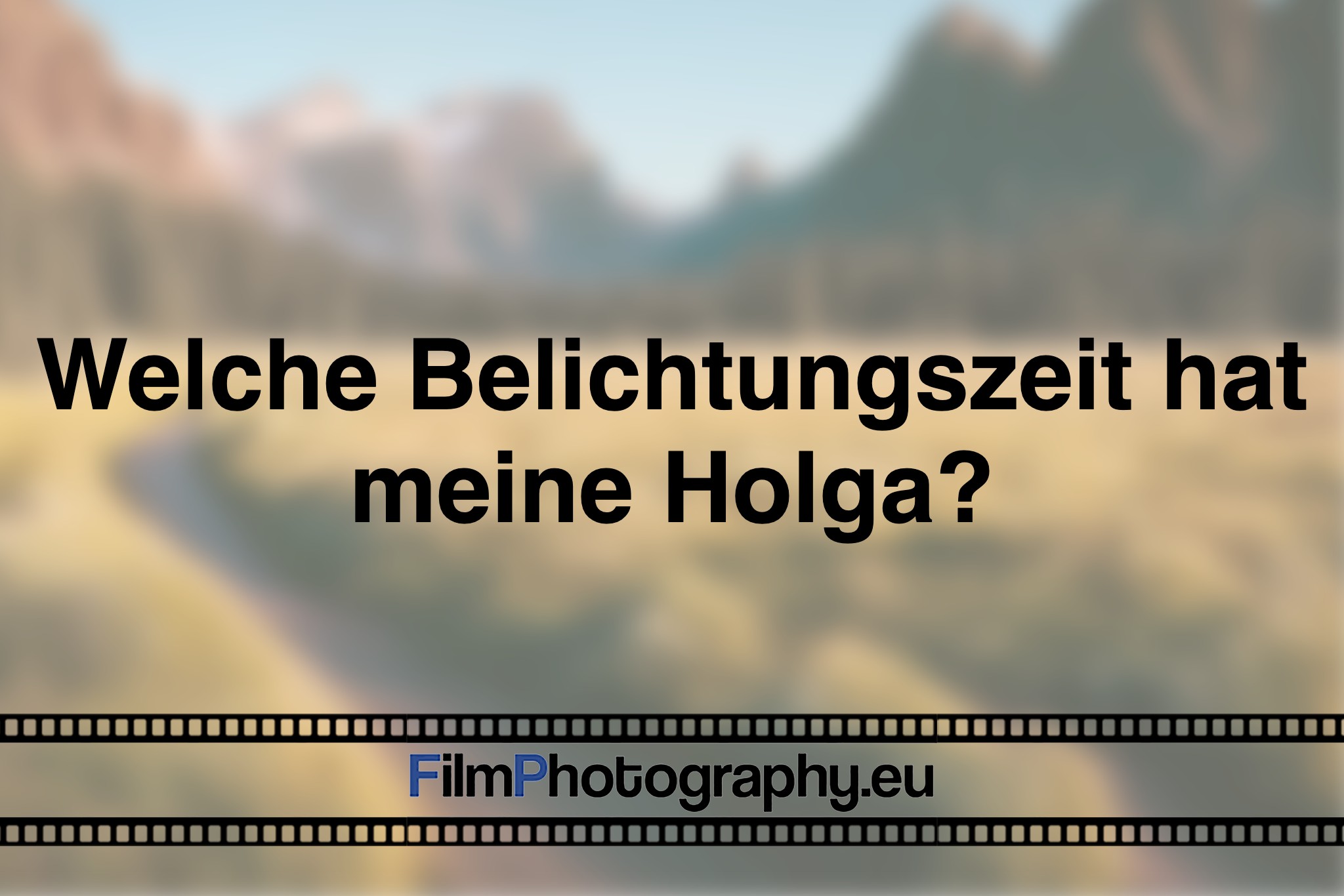Welche Belichtungszeit hat meine Holga?