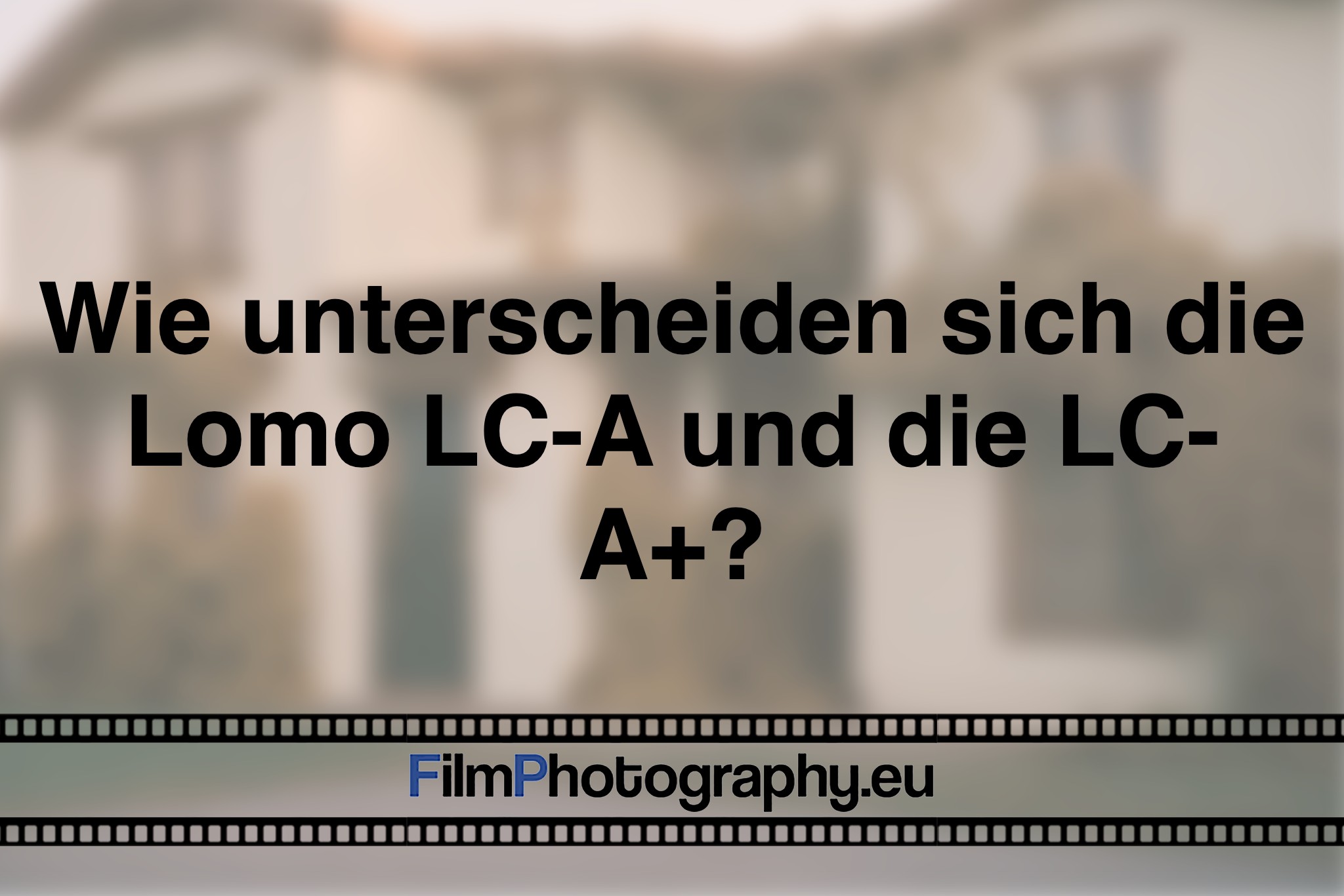 Wie unterscheiden sich die Lomo LC-A und LC-A+?