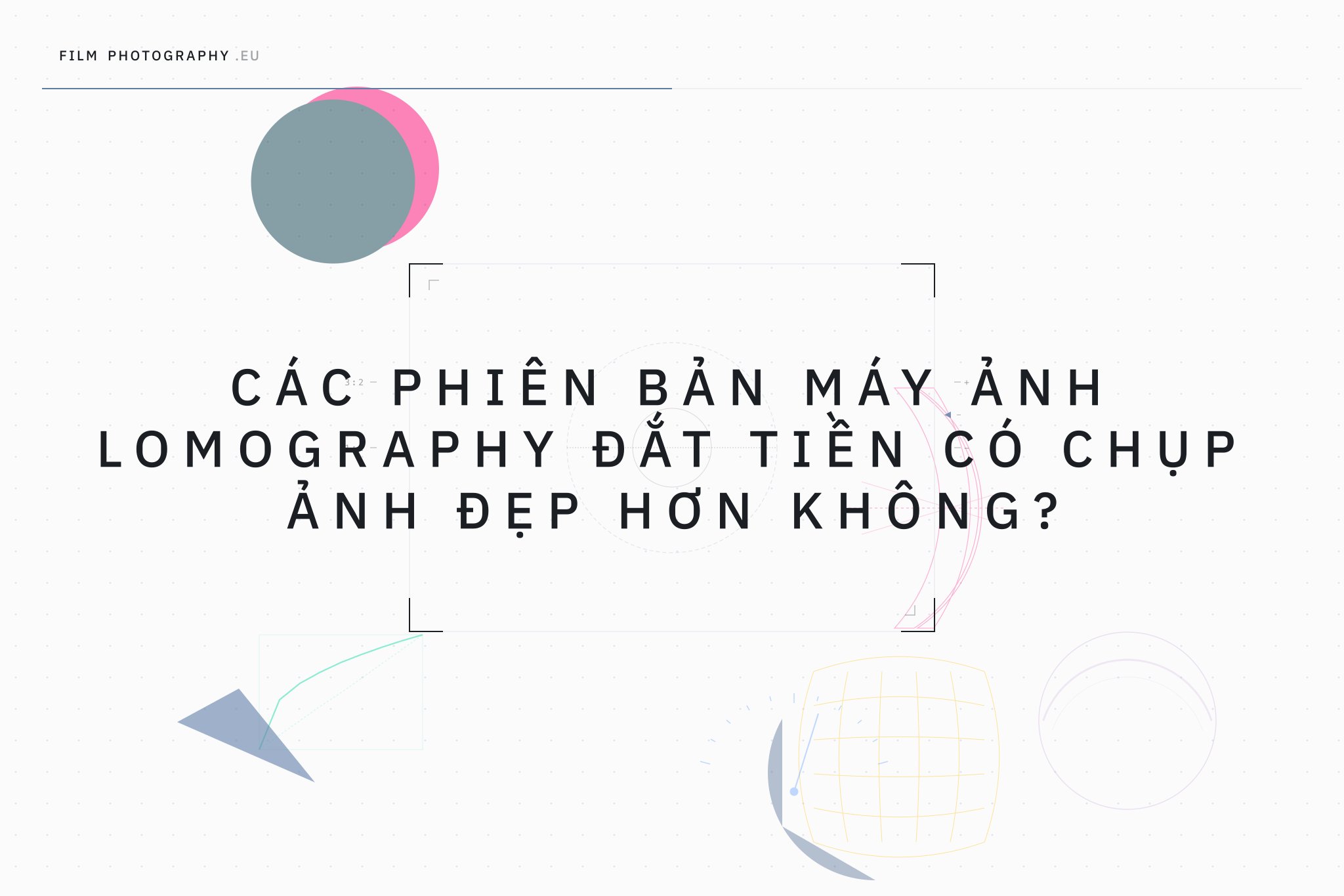 Các phiên bản máy ảnh Lomography đắt tiền có chụp ảnh đẹp hơn không?