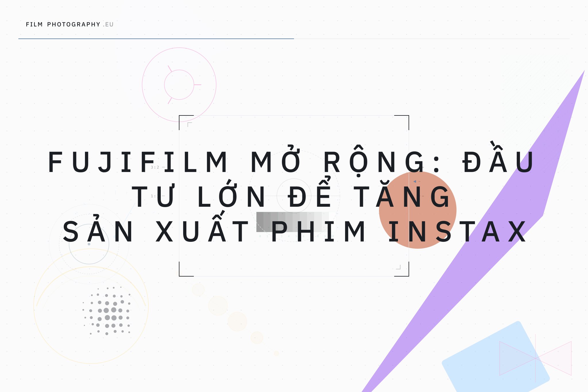 Fujifilm mở rộng: Đầu tư lớn để tăng sản xuất phim Instax