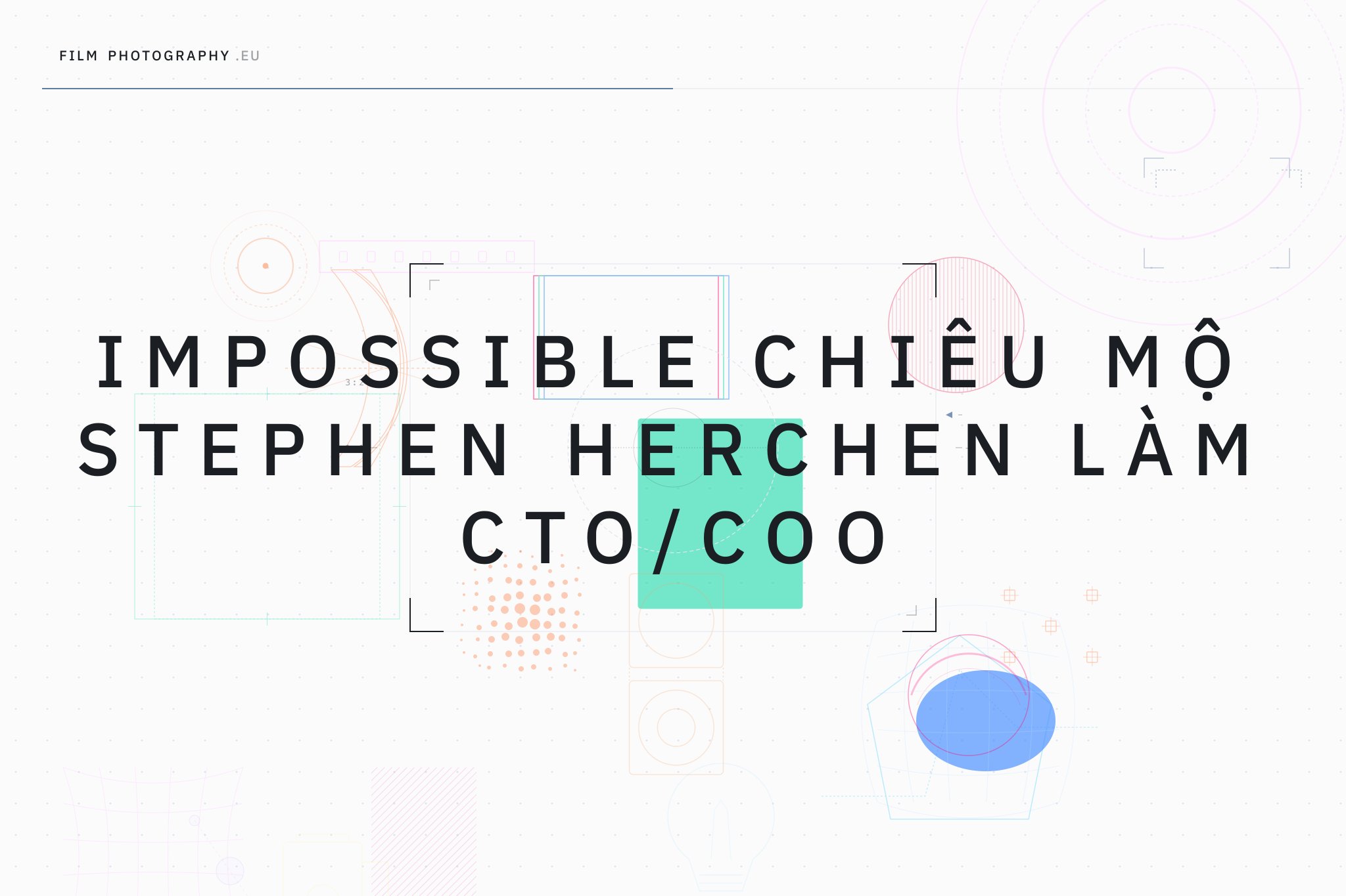 Impossible chiêu mộ Stephen Herchen làm CTO/COO